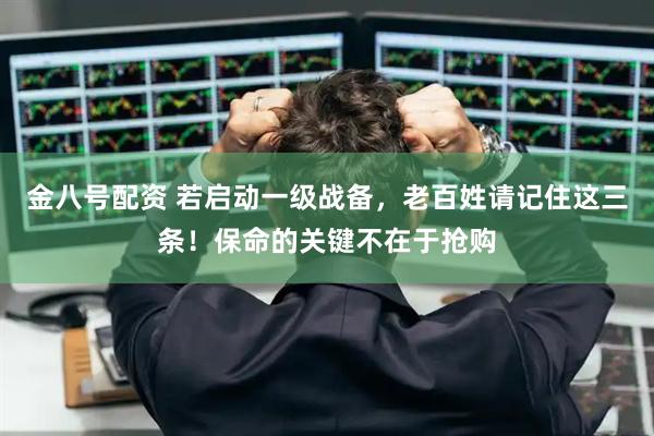 金八号配资 若启动一级战备，老百姓请记住这三条！保命的关键不在于抢购
